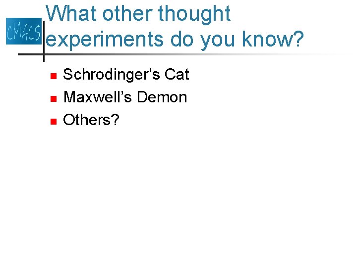 What other thought experiments do you know? n n n Schrodinger’s Cat Maxwell’s Demon
