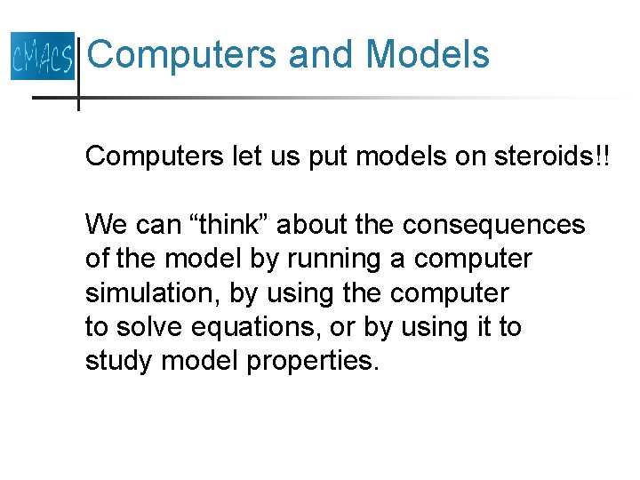 Computers and Models Computers let us put models on steroids!! We can “think” about