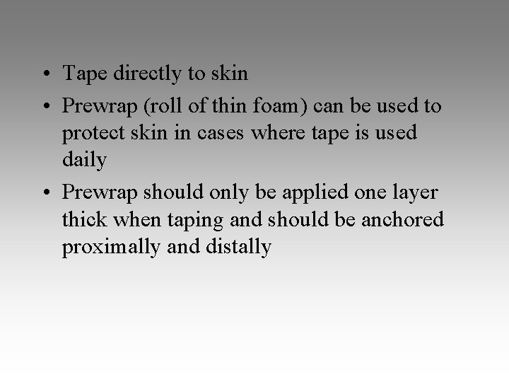  • Tape directly to skin • Prewrap (roll of thin foam) can be