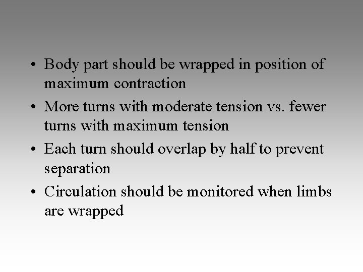  • Body part should be wrapped in position of maximum contraction • More