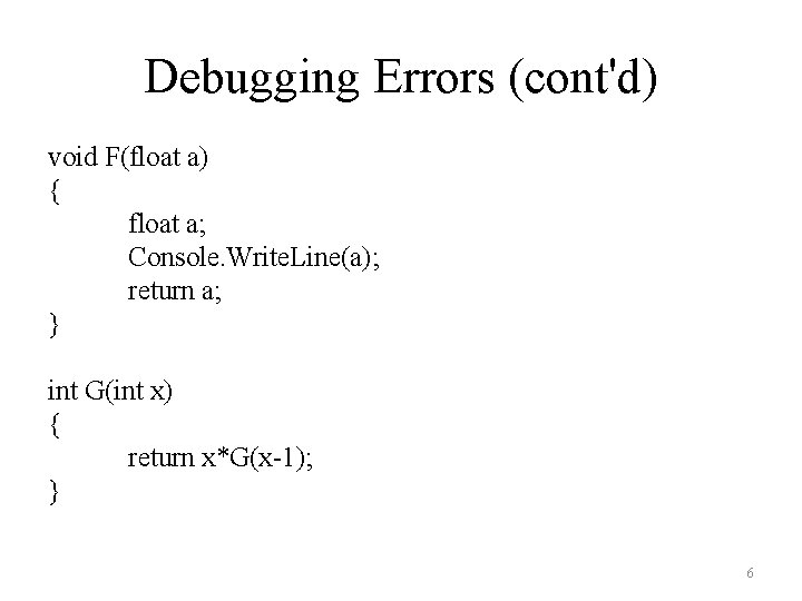 Debugging Errors (cont'd) void F(float a) { float a; Console. Write. Line(a); return a;