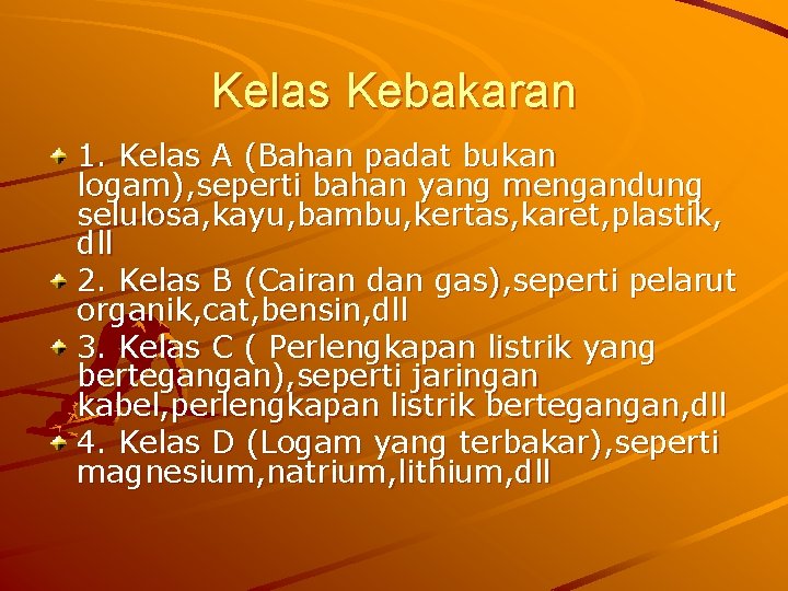 Kelas Kebakaran 1. Kelas A (Bahan padat bukan logam), seperti bahan yang mengandung selulosa,