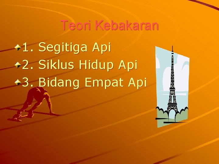 Teori Kebakaran 1. 2. 3. Segitiga Api Siklus Hidup Api Bidang Empat Api 