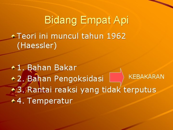 Bidang Empat Api Teori ini muncul tahun 1962 (Haessler) 1. 2. 3. 4. Bahan