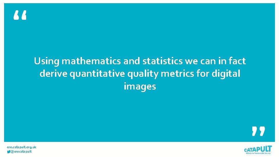 Using mathematics and statistics we can in fact derive quantitative quality metrics for digital