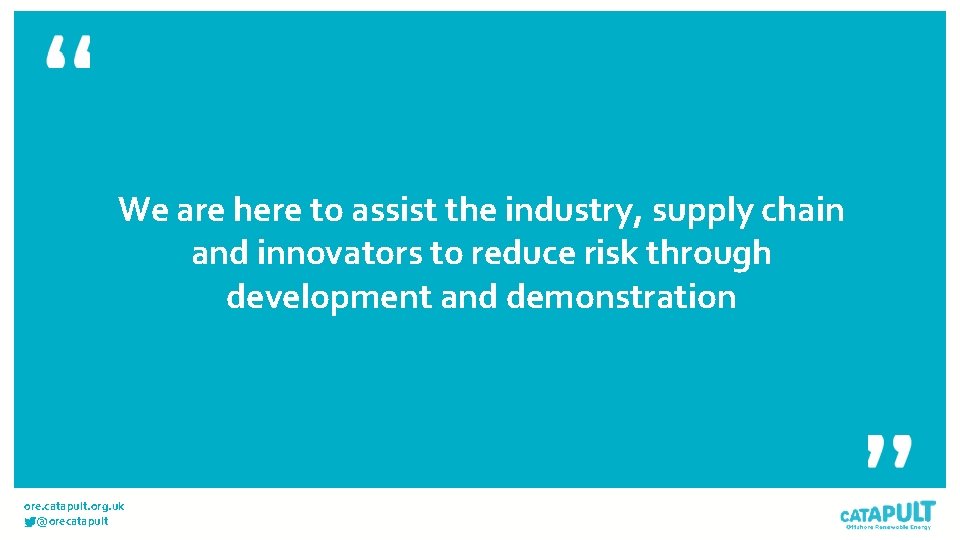 We are here to assist the industry, supply chain and innovators to reduce risk