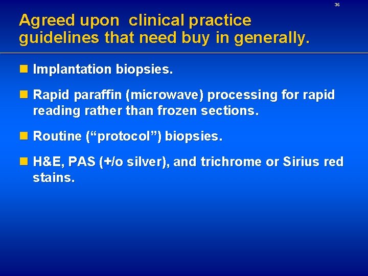 36 Agreed upon clinical practice guidelines that need buy in generally. n Implantation biopsies.