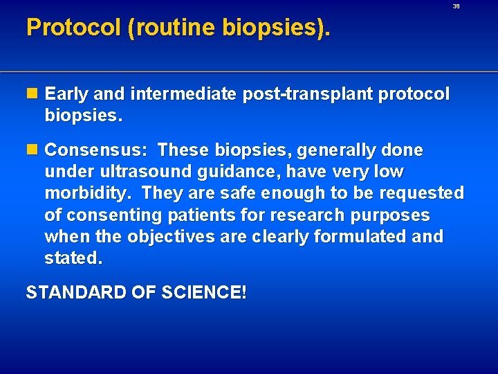 38 Protocol (routine biopsies). n Early and intermediate post-transplant protocol biopsies. n Consensus: These