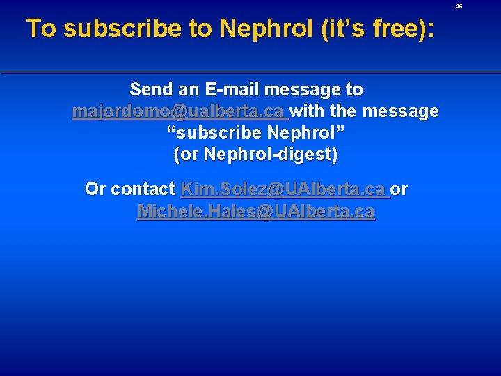 46 To subscribe to Nephrol (it’s free): Send an E-mail message to majordomo@ualberta. ca