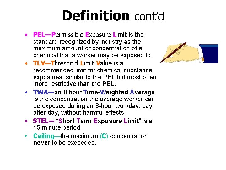 Definition cont’d • PEL–-Permissible Exposure Limit is the standard recognized by industry as the