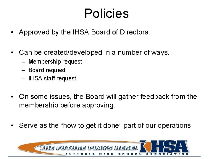 Policies • Approved by the IHSA Board of Directors. • Can be created/developed in