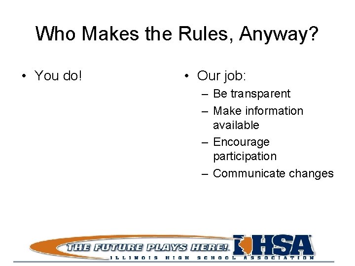 Who Makes the Rules, Anyway? • You do! • Our job: – Be transparent