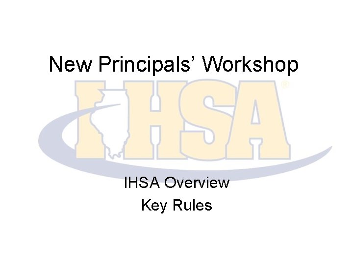 New Principals’ Workshop IHSA Overview Key Rules 