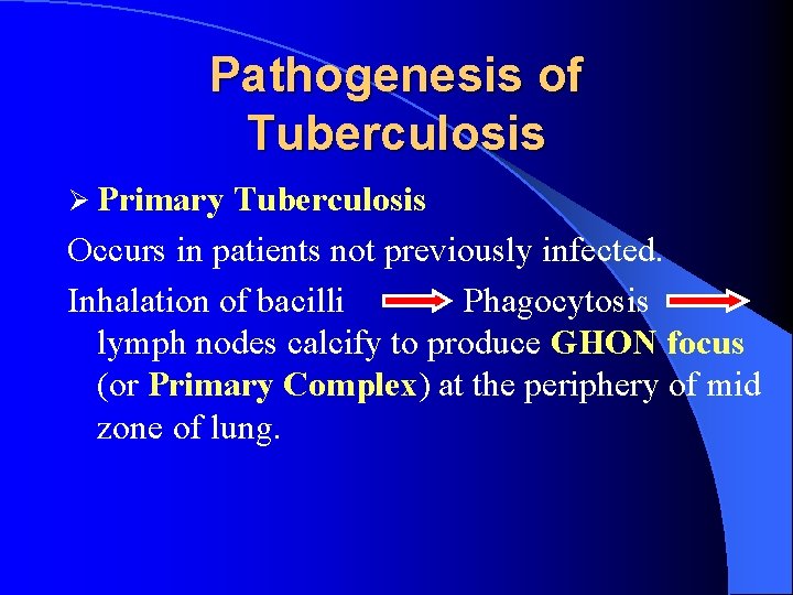 Pathogenesis of Tuberculosis Ø Primary Tuberculosis Occurs in patients not previously infected. Inhalation of