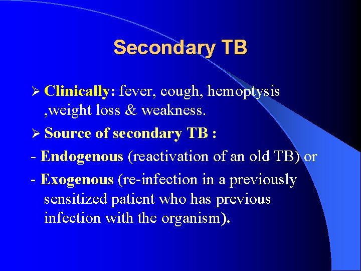 Secondary TB Ø Clinically: fever, cough, hemoptysis , weight loss & weakness. Ø Source