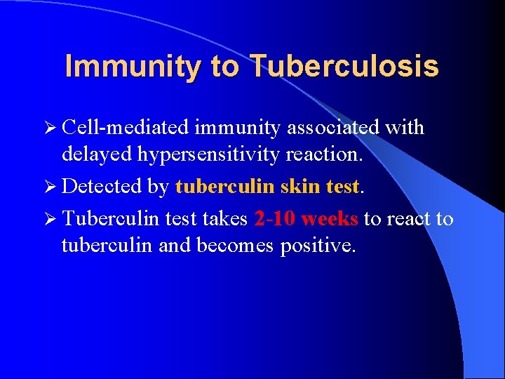 Immunity to Tuberculosis Ø Cell-mediated immunity associated with delayed hypersensitivity reaction. Ø Detected by