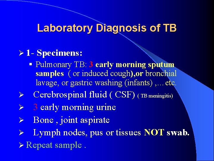 Laboratory Diagnosis of TB Ø 1 - Specimens: § Pulmonary TB: 3 early morning