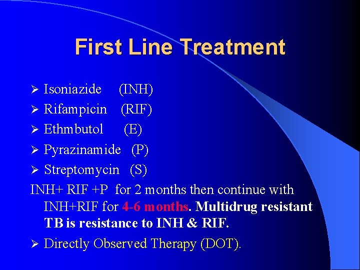 First Line Treatment Isoniazide (INH) Ø Rifampicin (RIF) Ø Ethmbutol (E) Ø Pyrazinamide (P)