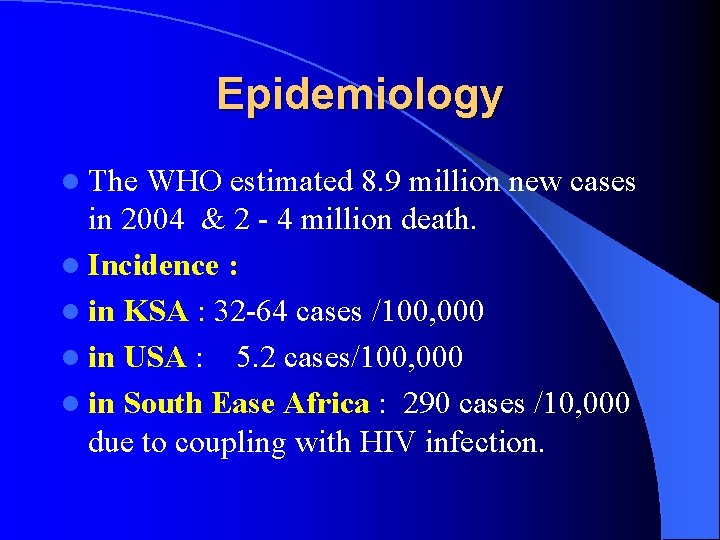 Epidemiology l The WHO estimated 8. 9 million new cases in 2004 & 2