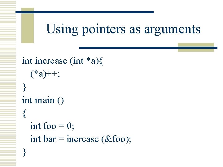 Using pointers as arguments int increase (int *a){ (*a)++; } int main () {
