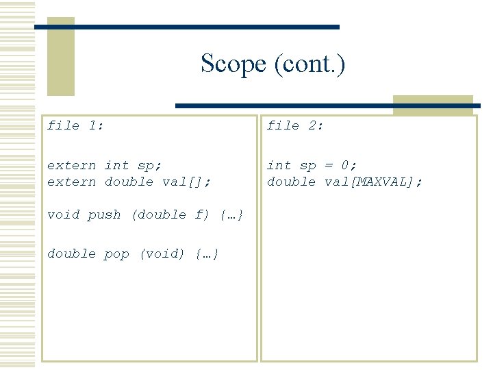 Scope (cont. ) file 1: file 2: extern int sp; extern double val[]; int