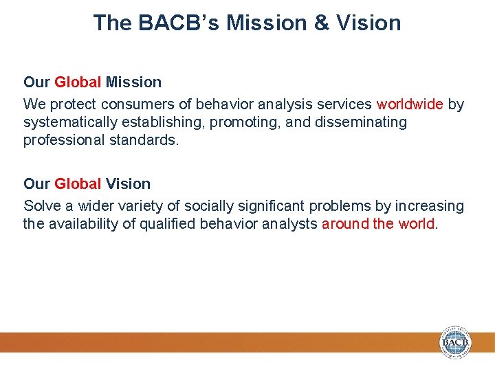 The BACB’s Mission & Vision Our Global Mission We protect consumers of behavior analysis