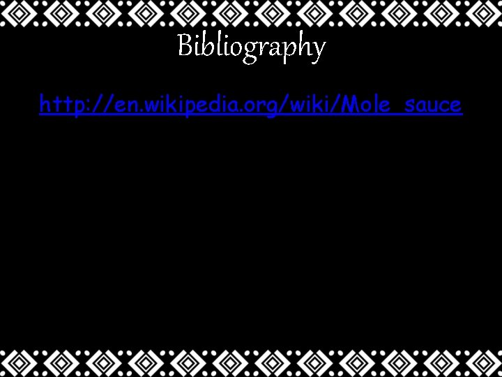 Bibliography http: //en. wikipedia. org/wiki/Mole_sauce 