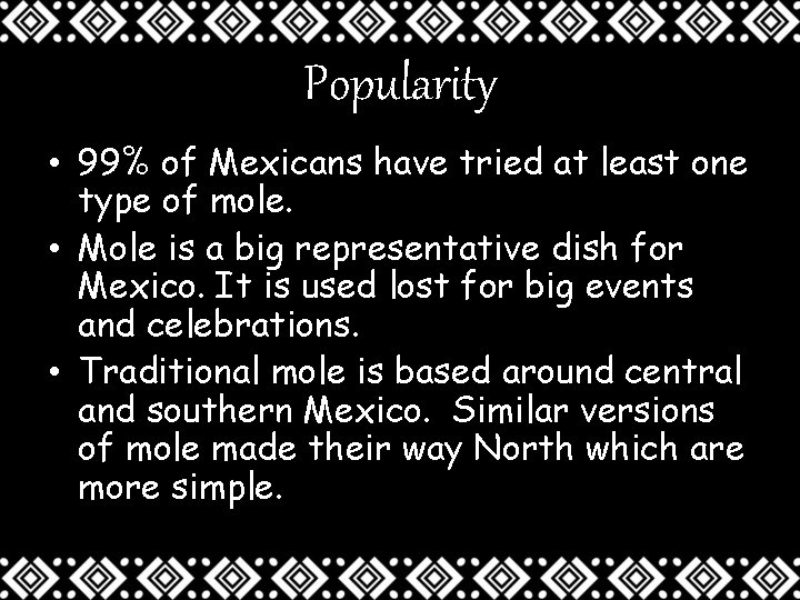 Popularity • 99% of Mexicans have tried at least one type of mole. •