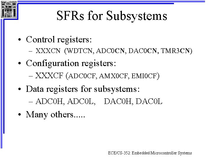 SFRs for Subsystems • Control registers: – XXXCN (WDTCN, ADC 0 CN, DAC 0