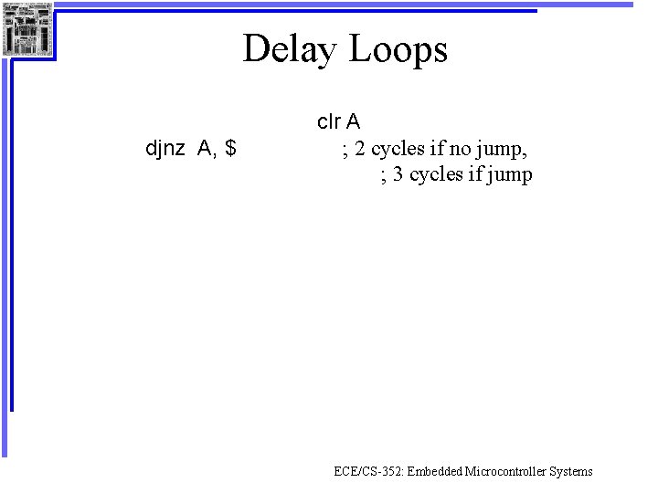 Delay Loops djnz A, $ clr A ; 2 cycles if no jump, ;