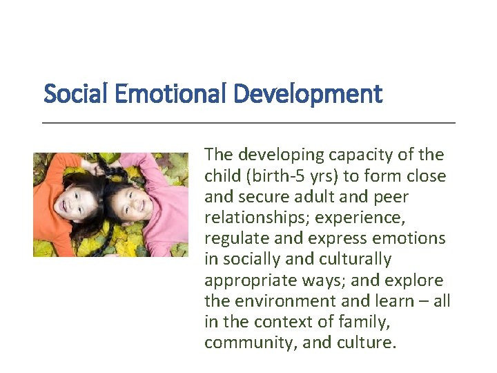 Social Emotional Development The developing capacity of the child (birth-5 yrs) to form close Social Emotional Development The developing capacity of the child (birth-5 yrs) to form close