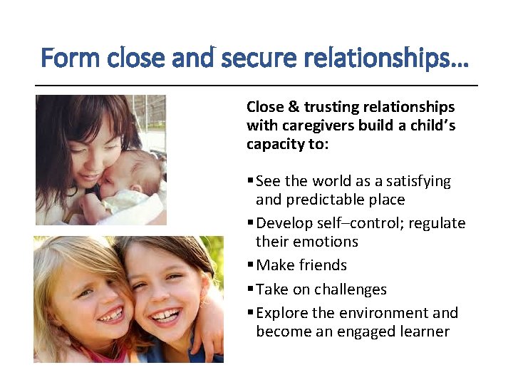 Form close and secure relationships… Close & trusting relationships with caregivers build a child’s Form close and secure relationships… Close & trusting relationships with caregivers build a child’s