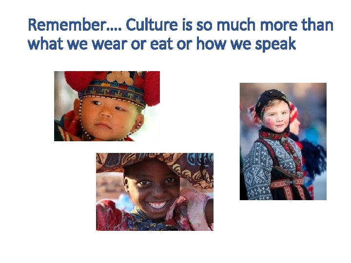 Remember…. Culture is so much more than what we wear or eat or how Remember…. Culture is so much more than what we wear or eat or how