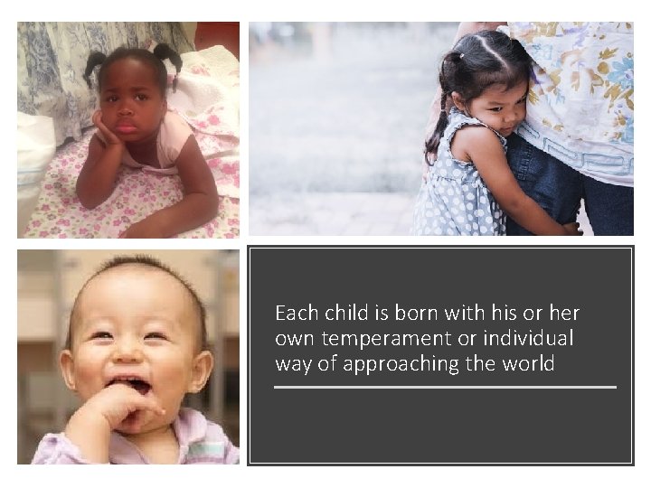 Each child is born with his or her own temperament or individual way of Each child is born with his or her own temperament or individual way of