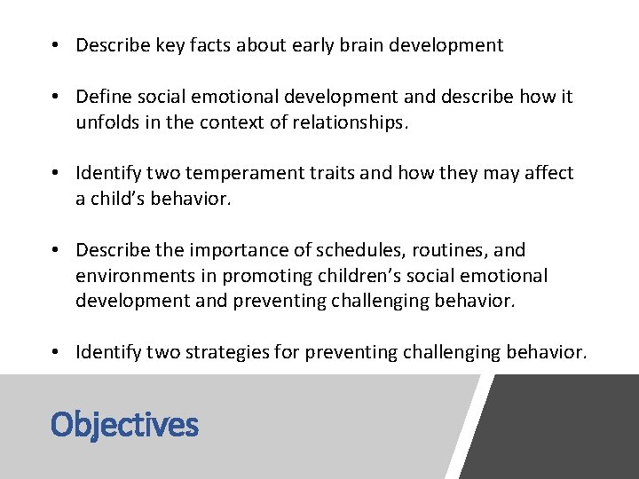 • Describe key facts about early brain development • Define social emotional development • Describe key facts about early brain development • Define social emotional development