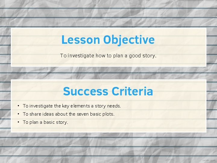 Lesson Objective To investigate how to plan a good story. Success Criteria • To