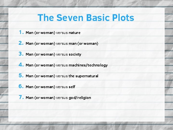 The Seven Basic Plots 1. Man (or woman) versus nature 2. Man (or woman)