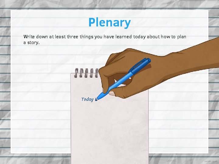 Plenary Write down at least three things you have learned today about how to