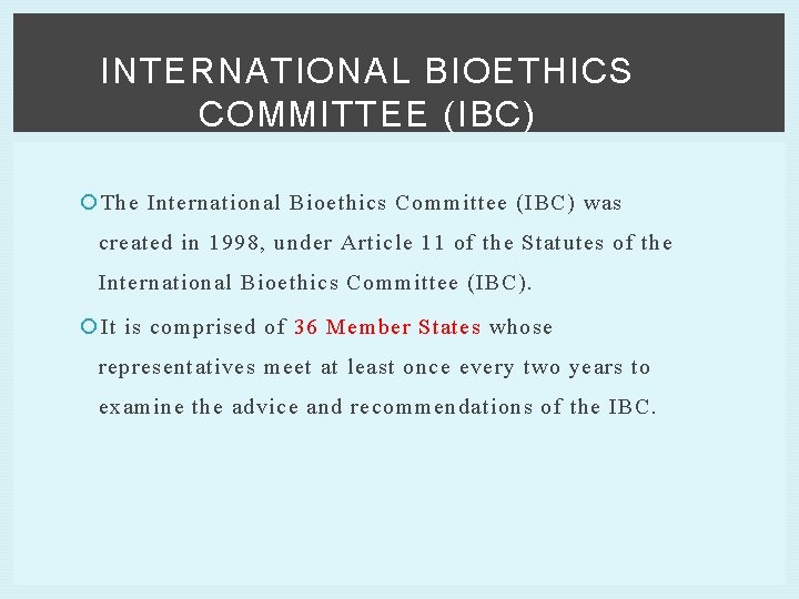 INTERNATIONAL BIOETHICS COMMITTEE (IBC) The International Bioethics Committee (IBC) was created in 1998, under