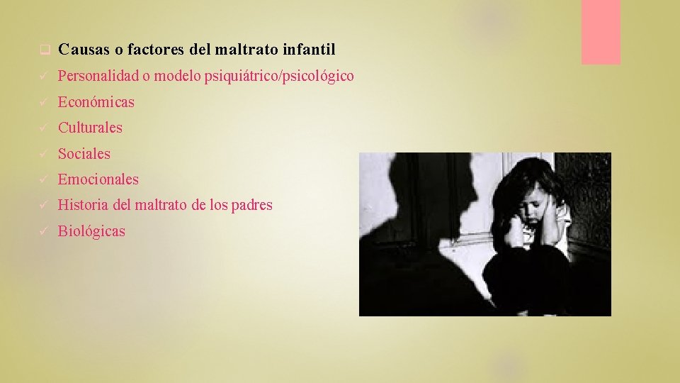 q Causas o factores del maltrato infantil Personalidad o modelo psiquiátrico/psicológico Económicas Culturales Sociales