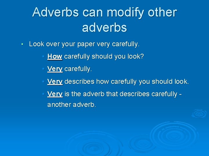 Adverbs can modify other adverbs • Look over your paper very carefully. • How