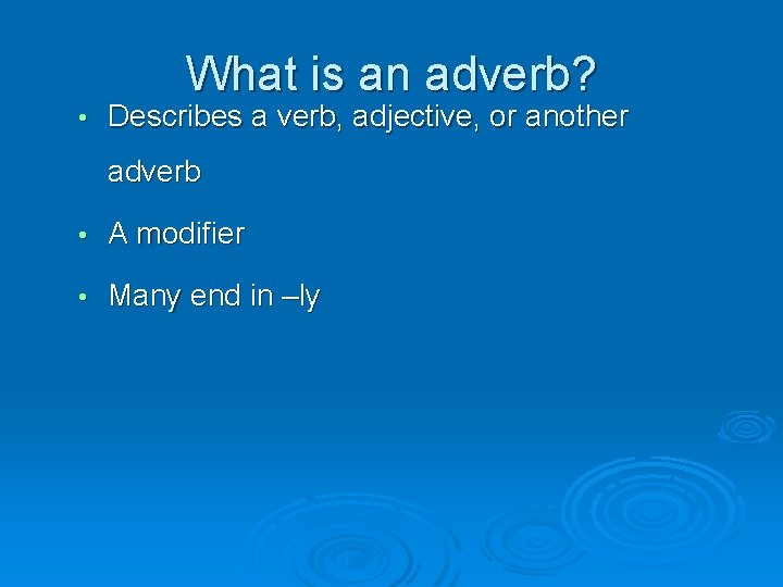 What is an adverb? • Describes a verb, adjective, or another adverb • A