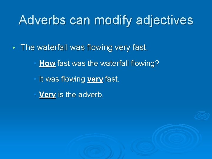 Adverbs can modify adjectives • The waterfall was flowing very fast. • How fast