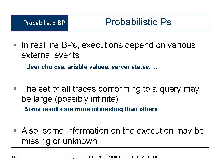 Probabilistic BP Probabilistic Ps § In real-life BPs, executions depend on various external events