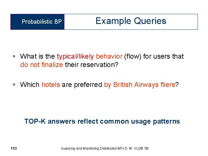 Probabilistic BP Example Queries § What is the typical/likely behavior (flow) for users that