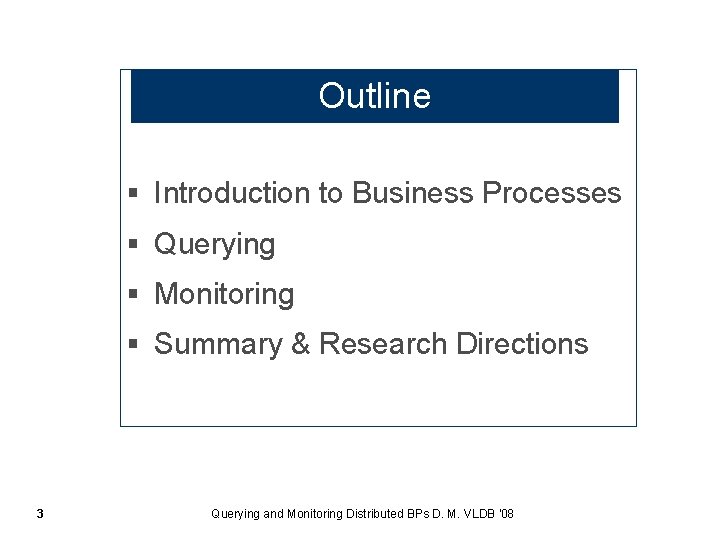 Outline § Introduction to Business Processes § Querying § Monitoring § Summary & Research