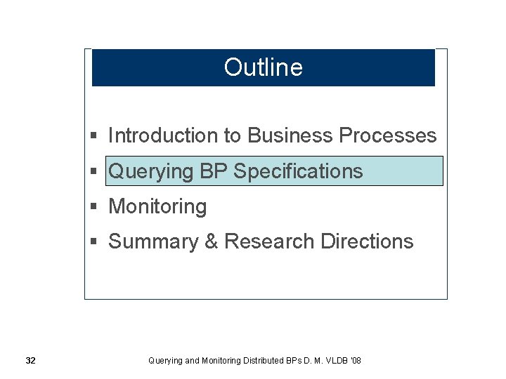 Outline § Introduction to Business Processes § Querying BP Specifications § Monitoring § Summary