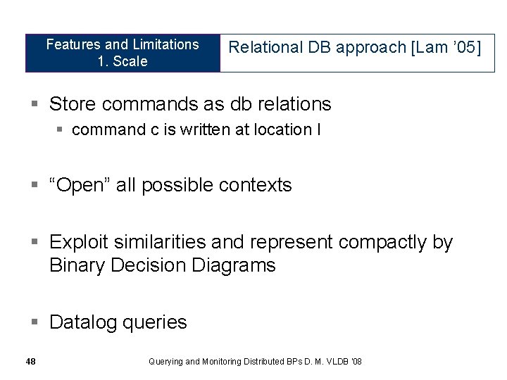 Features and Limitations 1. Scale Relational DB approach [Lam ’ 05] § Store commands