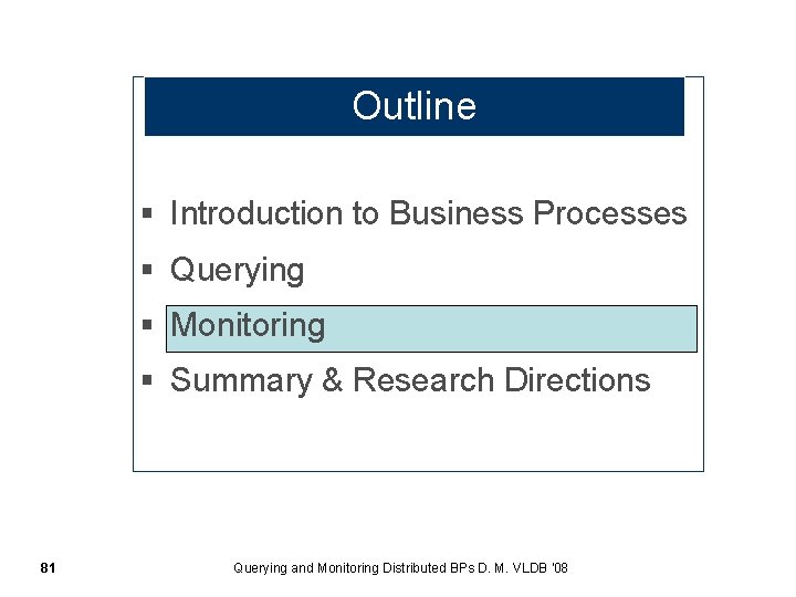 Outline § Introduction to Business Processes § Querying § Monitoring § Summary & Research