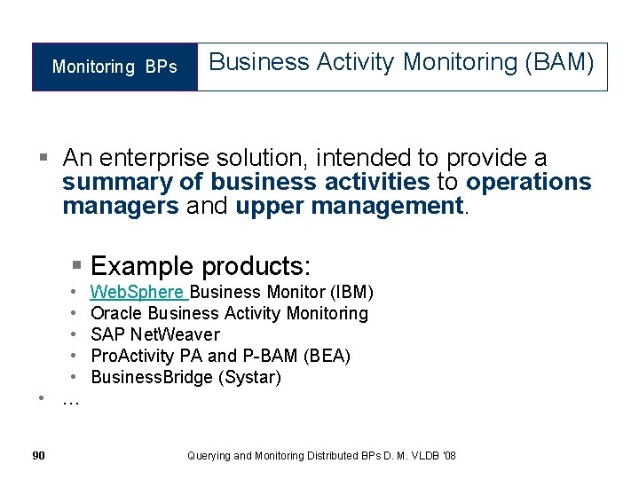 Monitoring BPs Business Activity Monitoring (BAM) § An enterprise solution, intended to provide a